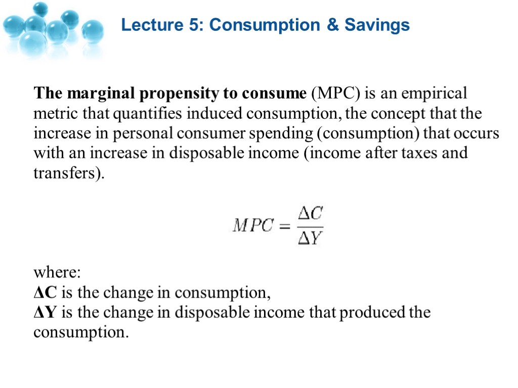 Lecture 5: Consumption & Savings The marginal propensity to consume (MPC) is an empirical